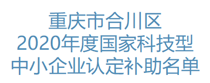 重庆市合川区2020年度国家科技型中小企业认定补助名单(图1) 重庆市合川区2020年度国家科技型中小企业认定补助名单(图1)